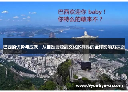 巴西的优势与成就:从自然资源到文化多样性的全球影响力探索 巴西的优势与成就:从自然资源到文化多样性的全球影响力探索