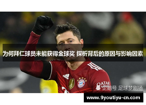 为何拜仁球员未能获得金球奖 探析背后的原因与影响因素 为何拜仁球员未能获得金球奖 探析背后的原因与影响因素