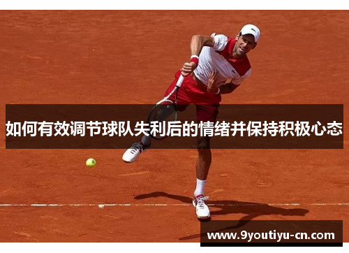 如何有效调节球队失利后的情绪并保持积极心态 如何有效调节球队失利后的情绪并保持积极心态