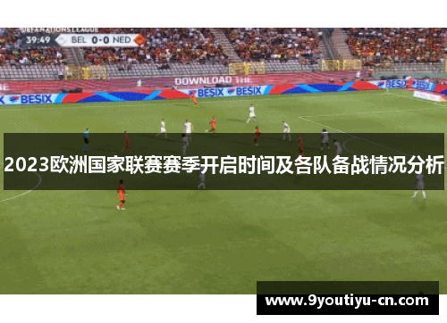 2023欧洲国家联赛赛季开启时间及各队备战情况分析 2023欧洲国家联赛赛季开启时间及各队备战情况分析